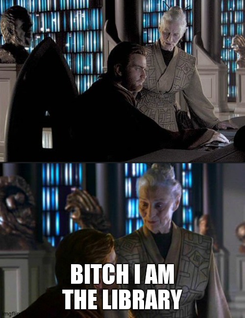 Jedi Librarian | BITCH I AM THE LIBRARY | image tagged in jedi librarian | made w/ Imgflip meme maker