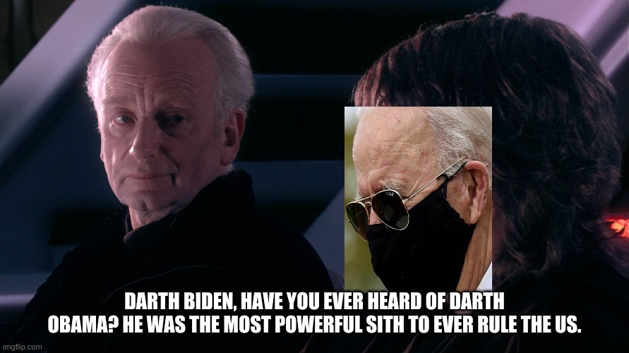 Invader Zim / Palpatine Mashup | DARTH BIDEN, HAVE YOU EVER HEARD OF DARTH OBAMA? HE WAS THE MOST POWERFUL SITH TO EVER RULE THE US. | image tagged in invader zim / palpatine mashup,republican party,political humor,star wars memes,democrat party,barack obama | made w/ Imgflip meme maker