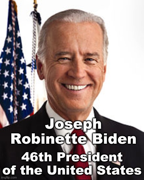 Joe Biden Meme | Joseph Robinette Biden; 46th President of the United States | image tagged in memes,joe biden | made w/ Imgflip meme maker
