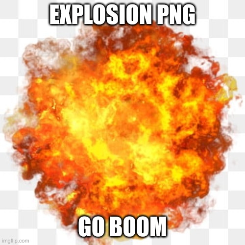 Bo0m | EXPLOSION PNG; GO BOOM | image tagged in boom | made w/ Imgflip meme maker