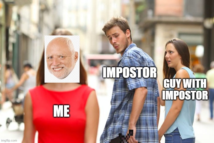 Among us meme | IMPOSTOR; GUY WITH IMPOSTOR; ME | image tagged in memes,distracted boyfriend,among us | made w/ Imgflip meme maker