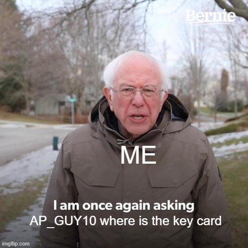 Bernie I Am Once Again Asking For Your Support Meme | ME; AP_GUY10 where is the key card | image tagged in memes,bernie i am once again asking for your support | made w/ Imgflip meme maker