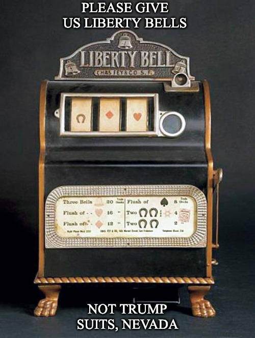 Turn Nevada Blue | PLEASE GIVE US LIBERTY BELLS; NOT TRUMP SUITS, NEVADA | image tagged in politics | made w/ Imgflip meme maker