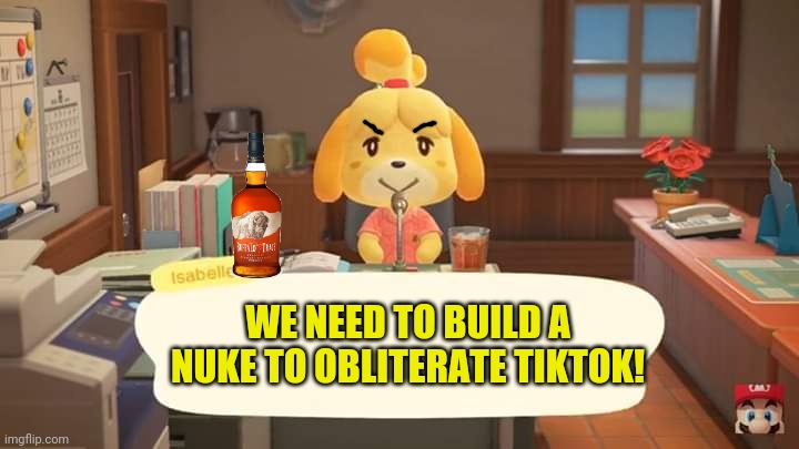 Isabelle vs tiktok! | WE NEED TO BUILD A NUKE TO OBLITERATE TIKTOK! | image tagged in isabelle animal crossing announcement,isabelle,war,tiktok,nuclear explosion | made w/ Imgflip meme maker