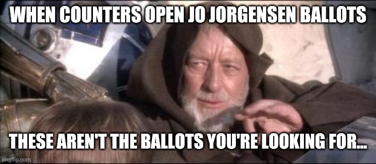Maybe next year.... | WHEN COUNTERS OPEN JO JORGENSEN BALLOTS; THESE AREN'T THE BALLOTS YOU'RE LOOKING FOR... | image tagged in memes,these aren't the droids you were looking for,libertarian,starwars,election 2020 | made w/ Imgflip meme maker