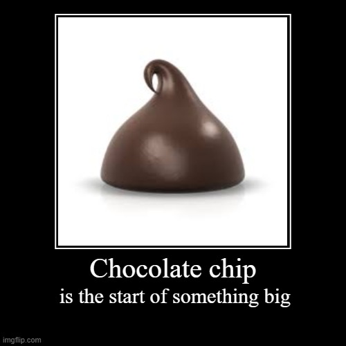 Chocolate Chips are too powerful | image tagged in this,chocolate,chip,is,too,powerful | made w/ Imgflip demotivational maker