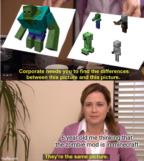 They're The Same Picture | 6 year old me thinking that the zombie mod is in minecraft | image tagged in memes,they're the same picture | made w/ Imgflip meme maker