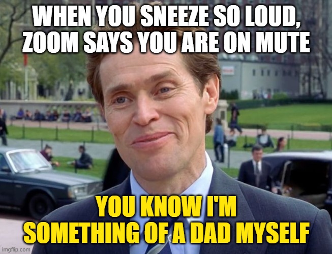 You know I'm something of a ... myself | WHEN YOU SNEEZE SO LOUD, ZOOM SAYS YOU ARE ON MUTE; YOU KNOW I'M SOMETHING OF A DAD MYSELF | image tagged in you know i'm something of a myself | made w/ Imgflip meme maker