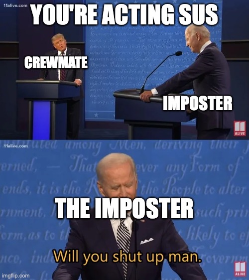 Biden - Will you shut up man | YOU'RE ACTING SUS; CREWMATE; IMPOSTER; THE IMPOSTER | image tagged in biden - will you shut up man | made w/ Imgflip meme maker