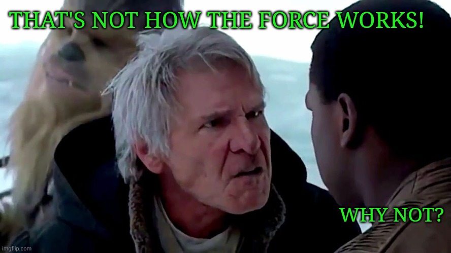 That's not how the force works | WHY NOT? THAT'S NOT HOW THE FORCE WORKS! | image tagged in that's not how the force works | made w/ Imgflip meme maker