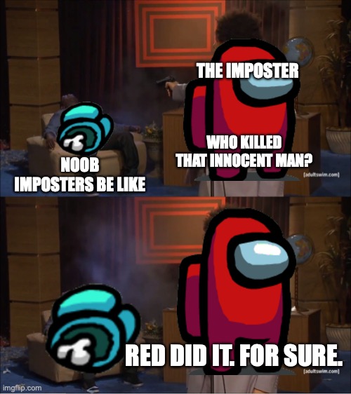 Who Killed Hannibal Meme | THE IMPOSTER; WHO KILLED THAT INNOCENT MAN? NOOB IMPOSTERS BE LIKE; RED DID IT. FOR SURE. | image tagged in memes,who killed hannibal | made w/ Imgflip meme maker