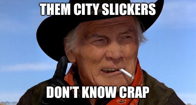 Just One Thing | THEM CITY SLICKERS DON’T KNOW CRAP | image tagged in just one thing | made w/ Imgflip meme maker