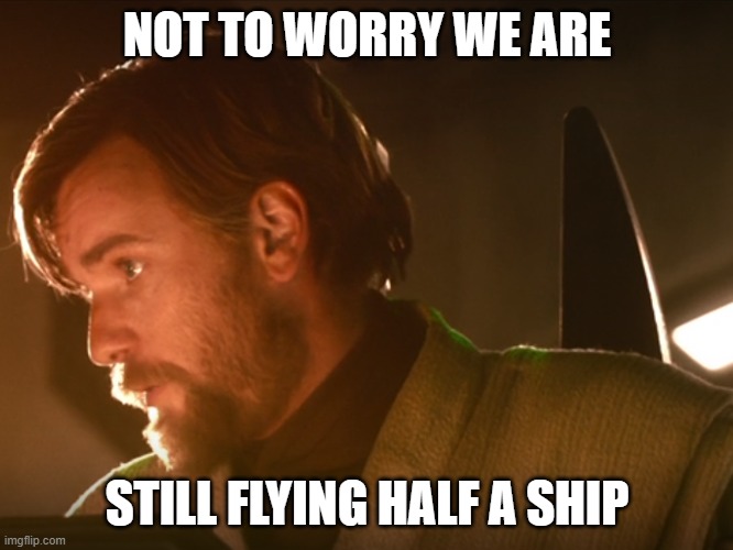 NOT TO WORRY WE ARE; STILL FLYING HALF A SHIP | made w/ Imgflip meme maker
