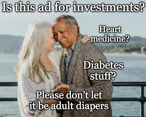 When you see the couple dancing, you think . . . | Is this ad for investments? Heart medicine? Diabetes stuff? Please don't let it be adult diapers | image tagged in advertising,memes,old | made w/ Imgflip meme maker