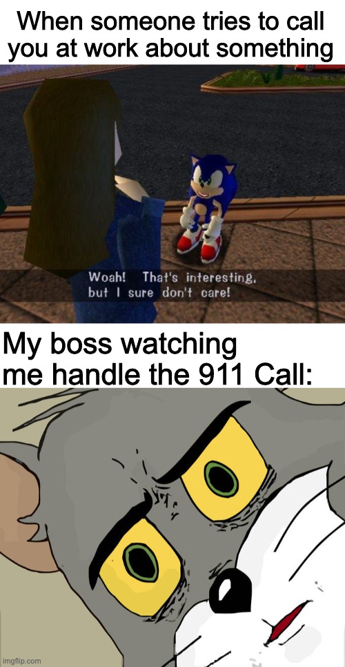 When someone tries to call you at work about something; My boss watching me handle the 911 Call: | image tagged in woah that's interesting but i sure dont care,memes,unsettled tom | made w/ Imgflip meme maker