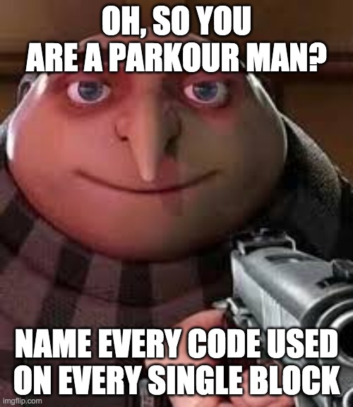 oh so you are x name every y | OH, SO YOU ARE A PARKOUR MAN? NAME EVERY CODE USED ON EVERY SINGLE BLOCK | image tagged in oh so you are x name every y | made w/ Imgflip meme maker