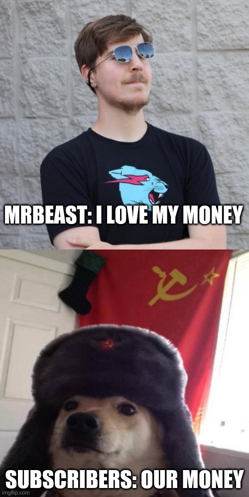 It do be like that | MRBEAST: I LOVE MY MONEY; SUBSCRIBERS: OUR MONEY | image tagged in mrbeast,funny,fun,youtube,youtubers,pewdiepie | made w/ Imgflip meme maker