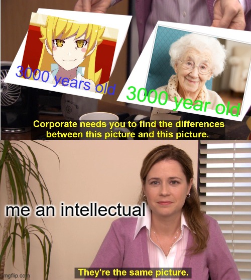 They're The Same Picture Meme | 3000 years old; 3000 year old; me an intellectual | image tagged in memes,they're the same picture | made w/ Imgflip meme maker