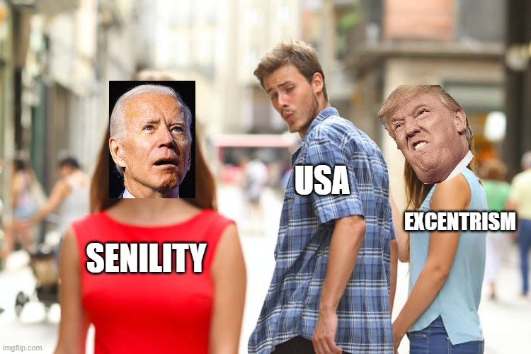 Distracted Boyfriend Meme | SENILITY USA EXCENTRISM | image tagged in memes,distracted boyfriend | made w/ Imgflip meme maker