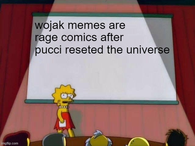 made in heaven | wojak memes are rage comics after pucci reseted the universe | image tagged in lisa simpson's presentation | made w/ Imgflip meme maker