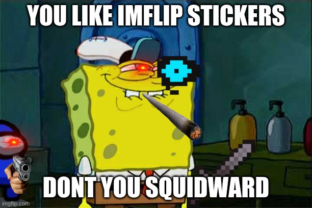 Don't You? | YOU LIKE IMFLIP STICKERS; DONT YOU SQUIDWARD | image tagged in memes,don't you squidward | made w/ Imgflip meme maker