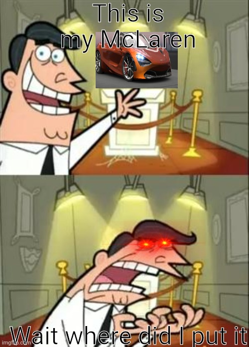 Where is my McLaren??? | This is my McLaren; Wait where did I put it | image tagged in memes,this is where i'd put my trophy if i had one | made w/ Imgflip meme maker