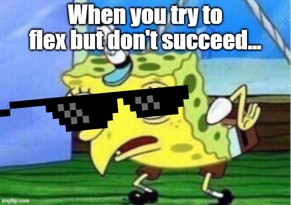 Spongebob trying to flex.... | When you try to flex but don't succeed... | image tagged in memes,mocking spongebob | made w/ Imgflip meme maker