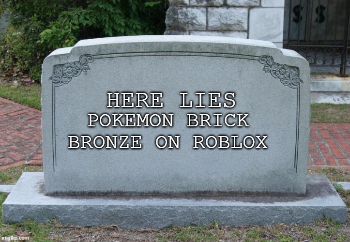 lol | HERE LIES; POKEMON BRICK BRONZE ON ROBLOX | image tagged in gravestone | made w/ Imgflip meme maker