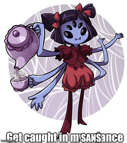 Muffet | Get caught in my     dance SANS | image tagged in muffet | made w/ Imgflip meme maker