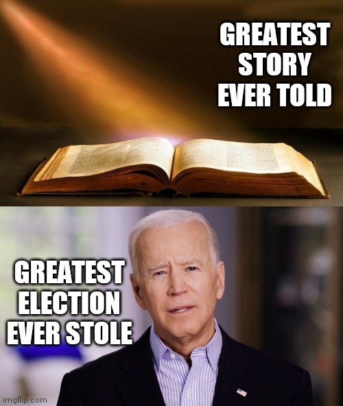 GREATEST STORY EVER TOLD; GREATEST ELECTION EVER STOLE | image tagged in bible,joe biden 2020 | made w/ Imgflip meme maker