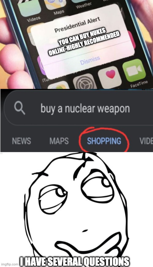 YOU CAN BUY NUKES ONLINE-HIGHLY RECOMMENDED; I HAVE SEVERAL QUESTIONS | image tagged in memes,presidential alert,question rage face | made w/ Imgflip meme maker