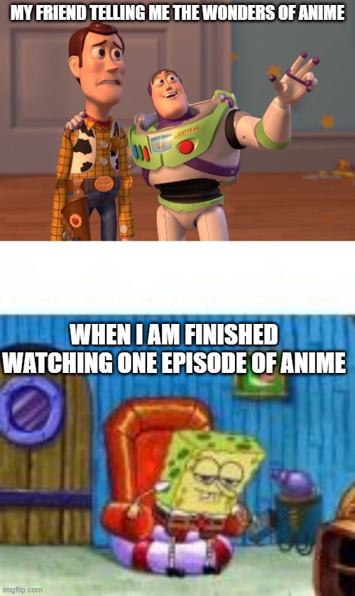 Anime | MY FRIEND TELLING ME THE WONDERS OF ANIME; WHEN I AM FINISHED WATCHING ONE EPISODE OF ANIME | image tagged in memes,x x everywhere | made w/ Imgflip meme maker
