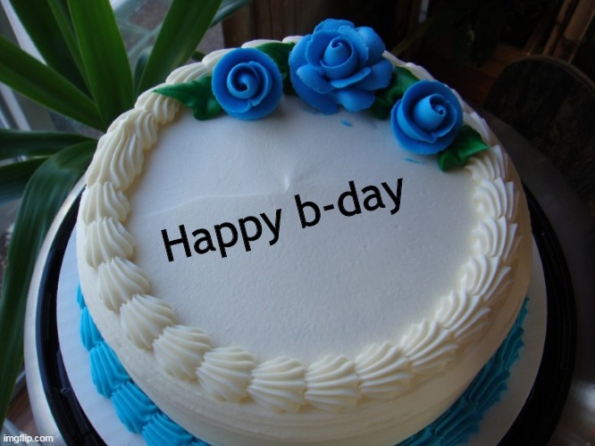 sorry cake | Happy b-day | image tagged in sorry cake | made w/ Imgflip meme maker