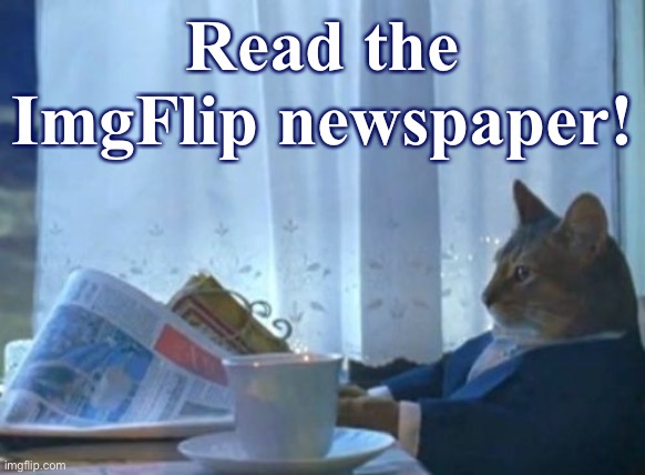 Wow: These are very well done!! | Read the ImgFlip newspaper! | image tagged in memes,i should buy a boat cat,newspaper,meanwhile on imgflip,imgflip news | made w/ Imgflip meme maker