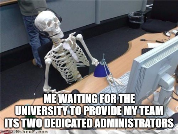 Waiting for Admin |  ME WAITING FOR THE UNIVERSITY TO PROVIDE MY TEAM ITS TWO DEDICATED ADMINISTRATORS | image tagged in waiting skeleton,administration,university,administrator,academia | made w/ Imgflip meme maker