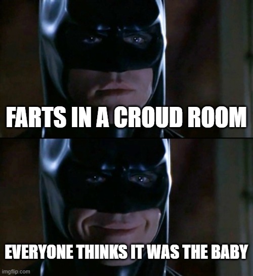 Public Fart | FARTS IN A CROUD ROOM; EVERYONE THINKS IT WAS THE BABY | image tagged in memes,batman smiles | made w/ Imgflip meme maker