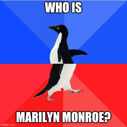 Socially Awkward Awesome Penguin Meme | WHO IS MARILYN MONROE? | image tagged in memes,socially awkward awesome penguin | made w/ Imgflip meme maker