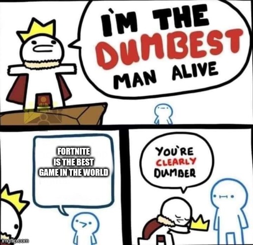 Dumbest Man Alive Blank | FORTNITE IS THE BEST GAME IN THE WORLD | image tagged in dumbest man alive blank | made w/ Imgflip meme maker
