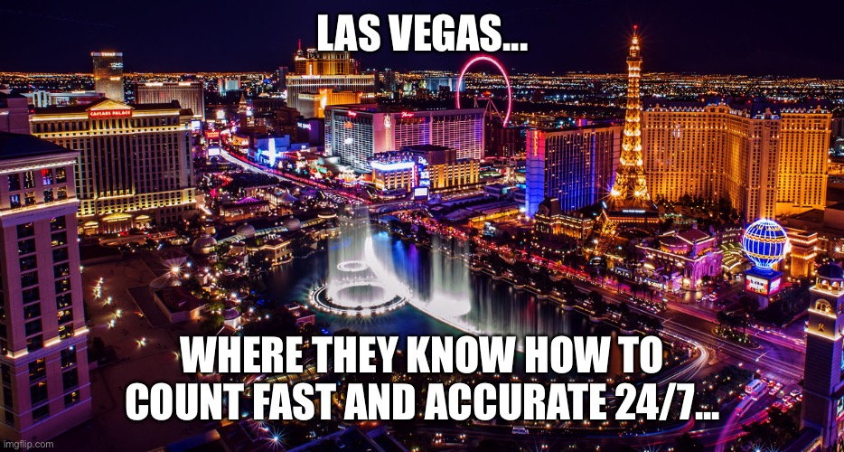 Las Vegas slow vote count | LAS VEGAS... WHERE THEY KNOW HOW TO COUNT FAST AND ACCURATE 24/7... | image tagged in las vegas,gambling,trump,biden,election,voting | made w/ Imgflip meme maker