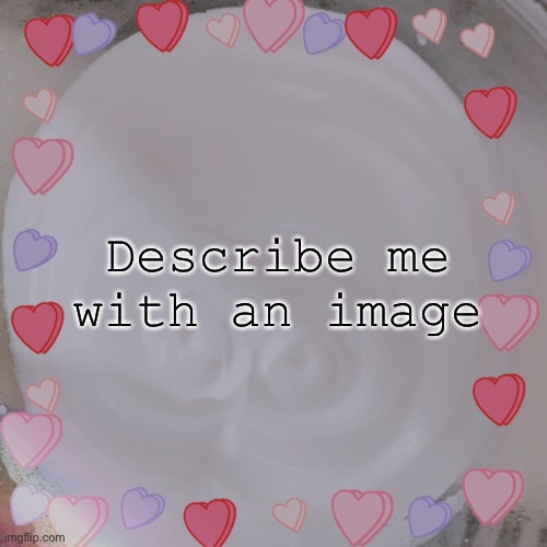Why did I pick egg whites after being whipped- | Describe me with an image | made w/ Imgflip meme maker