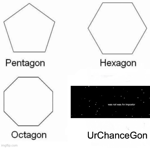 Did This Happen? | UrChanceGon | image tagged in memes,pentagon hexagon octagon,among us,there is 1 imposter among us | made w/ Imgflip meme maker