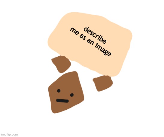 Wholesome holding a sign | describe me as an image | image tagged in wholesome holding a sign | made w/ Imgflip meme maker