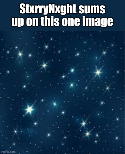 StxrryNxght sums up on this one image | made w/ Imgflip meme maker