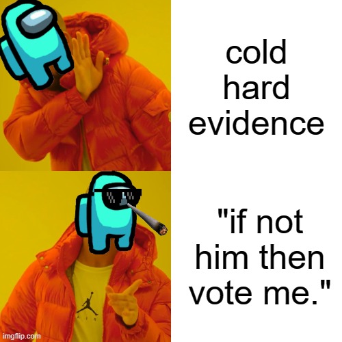 Drake Hotline Bling Meme | cold hard evidence; "if not him then vote me." | image tagged in memes,drake hotline bling | made w/ Imgflip meme maker