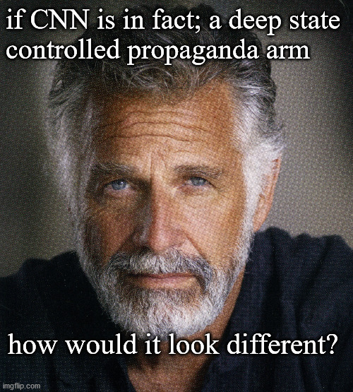 CNN deep state media | if CNN is in fact; a deep state
controlled propaganda arm; how would it look different? | image tagged in politics | made w/ Imgflip meme maker