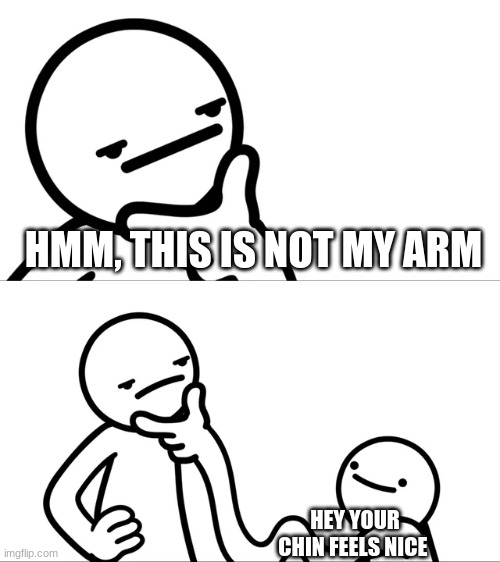 ASDF Man Rubbing Chin | HEY YOUR CHIN FEELS NICE HMM, THIS IS NOT MY ARM | image tagged in asdf man rubbing chin | made w/ Imgflip meme maker