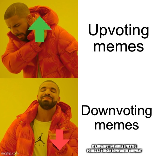 Make Downvoting Memes Popular!! | Upvoting memes; Downvoting memes; P. S. DOWNVOTING MEMES GIVES YOU POINTS, SO YOU CAN DOWNVOTE IF YOU WANT | image tagged in memes,drake hotline bling,downvote,upvote | made w/ Imgflip meme maker