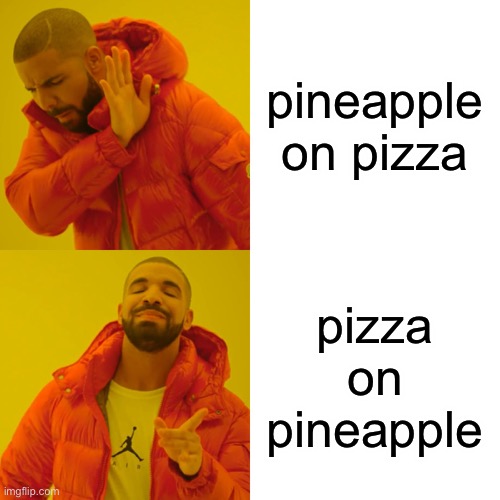 Drake Hotline Bling Meme | pineapple on pizza pizza on pineapple | image tagged in memes,drake hotline bling | made w/ Imgflip meme maker