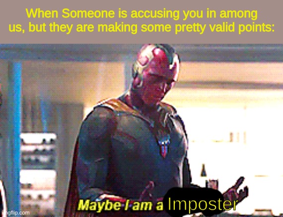 MAybe Iam an Imposter | When Someone is accusing you in among us, but they are making some pretty valid points:; Imposter | image tagged in maybe i am a monster | made w/ Imgflip meme maker