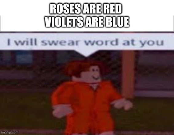 ROSES ARE RED 
VIOLETS ARE BLUE | image tagged in white background | made w/ Imgflip meme maker